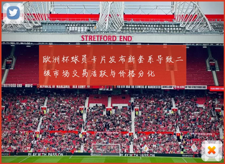 欧洲杯球员卡片发布新套系导致二级市场交易活跃与价格分化