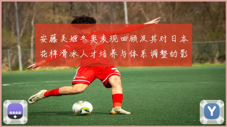 安藤美姬冬奥表现回顾及其对日本花样滑冰人才培养与体系调整的影响