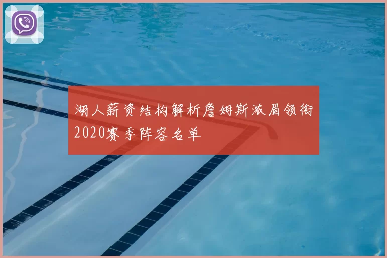 湖人薪资结构解析詹姆斯浓眉领衔2020赛季阵容名单